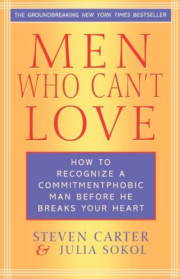 Men Who Can't Love: How to Recognize a Commitment Phobic Man Before He Breaks Your Heart - Carter, Steven, Dr., and Sokol, Julia