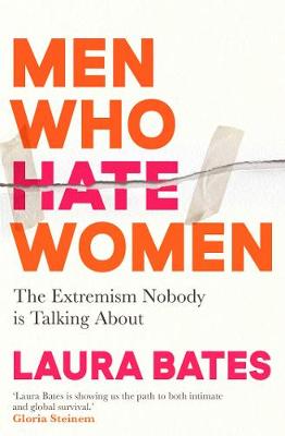 Men Who Hate Women: From incels to pickup artists, the truth about extreme misogyny and how it affects us all - Bates, Laura