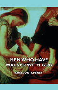 Men Who Have Walked with God - Being the Story of Mysticism Through the Ages Told in the Biographies of Representative Seers and Saints with Excerpts from Their Writings and Sayings