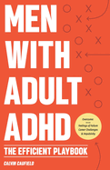 Men With Adult ADHD: The Efficient Playbook to Break Free From Feelings of Failure, Improve Focus, Understand Executive Dysfunction, and Master Key Habits and Exercises For Executive Function Skills