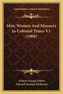 Men, Women and Manners in Colonial Times V1 (1908)