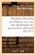 Mendicit? Allemande Aux Tuileries, 1852-1870, Avec Une Liste Alphab?tique Des Qu?mandeurs Allemands