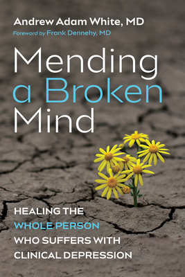 Mending a Broken Mind - White, Andrew Adam, and Dennehy, Frank, MD (Foreword by)