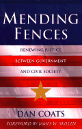 Mending Fences: Renewing Justice Between Government and Civil Society - Coats, Dan R, and Skillen, James W (Foreword by), and Coats, Daniel R, Ambassador