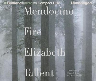 Mendocino Fire: Stories - Tallent, Elizabeth, and Rodgers, Elisabeth (Read by), and Cummings, Jeff (Read by)