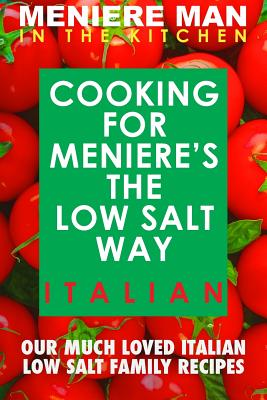 Meniere Man In The Kitchen. COOKING FOR MENIERE'S THE LOW SALT WAY. ITALIAN. - Man, Meniere