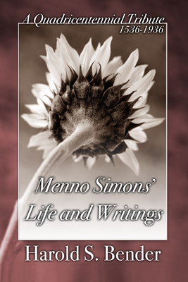 Menno Simons' Life and Writings - Bender, Harold S, and Horsch, John