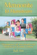 Mennonite to Mainstream: Abandoning the Old Colony and Growing Up in Rural Canada