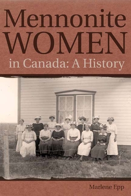 Mennonite Women in Canada: A History - Epp, Marlene