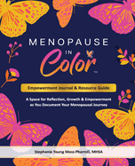 Menopause In Color Empowerment Journal & Resource Guide: A Space for Reflection, Growth & Empowerment as You Document Your Menopausal Journey