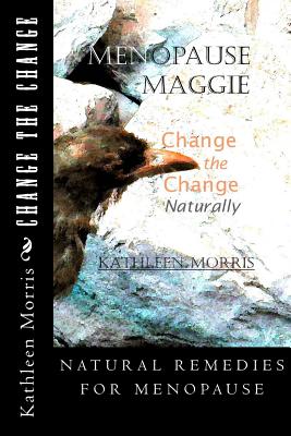 Menopause Maggie - Change the Change Naturally - Morris, Kathleen