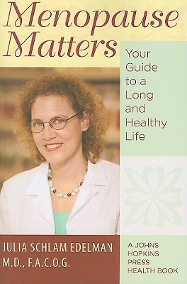 Menopause Matters: Your Guide to a Long and Healthy Life - Edelman, Julia Schlam