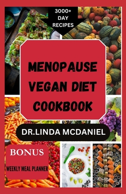 Menopause Vegan Diet Cookbook: The Ultimate Nutrition Guide with Plant Based Recipes for Natural Management of Menopausal Symptoms - McDaniel, Dr Linda