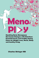 MenoPlay: Handling Early Menopause Hormonal Changes with Nutrition: Powerful Facts and healthy Eating Plans for Weight Loss, Mood, Sleep and healthy living.