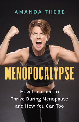 Menopocalypse: How I Learned to Thrive During Menopause and How You Can Too - Thebe, Amanda