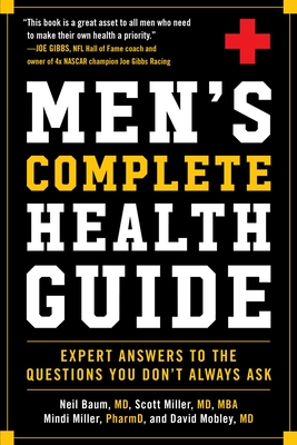 Men's Complete Health Guide: Expert Answers to the Questions You Don't Always Ask - Baum, Neil, and Miller, Scott, and Miller, Mindi
