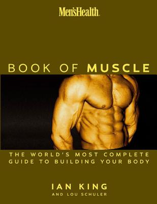 Men's Health the Book of Muscle: The World's Most Authoritative Guide to Building Your Body - Schuler, Lou