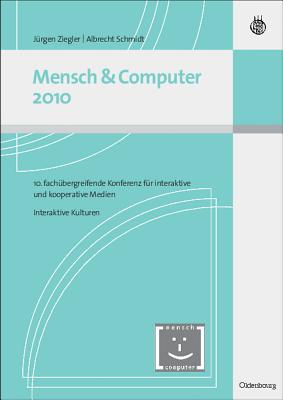 Mensch & Computer 2010: 10. Fachubergreifende Konferenz Fur Interaktive Und Kooperative Medien. Interaktive Kulturen - Ziegler, Jurgen (Editor), and Schmidt, Albrecht (Editor)