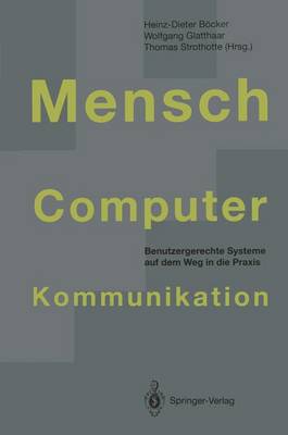Mensch-Computer-Kommunikation: Benutzergerechte Systeme Auf Dem Weg in Die Praxis - Bocker, Heinz-Dieter (Editor), and Glatthaar, Wolfgang (Editor), and Strothotte, Thomas (Editor)
