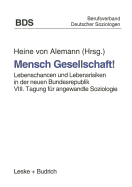 Mensch Gesellschaft!: Lebenschancen Und Lebensrisiken in Der Neuen Bundesrepublik. VIII. Tagung Fur Angewandte Soziologie