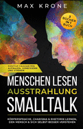 Menschen Lesen Ausstrahlung SmallTalk: Krpersprache, Charisma & Rhetorik Lernen, Den Mensch & Sich Selbst Besser Verstehen Positive F?higkeiten Aufbauen, Verbessern Und St?rken 3 B?cher in 1 Buch