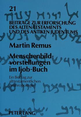 Menschenbildvorstellungen Im Ijob-Buch: Ein Beitrag Zur Alttestamentlichen Anthropologie - Augustin, Matthias (Editor), and Remus, Martin