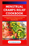 Menstrual Cramps Relief Cookbook: The Complete Dietary Guide with Delicious Recipes to Prevent Period Pains in Women