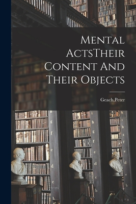 Mental ActsTheir Content And Their Objects - Geach, Peter