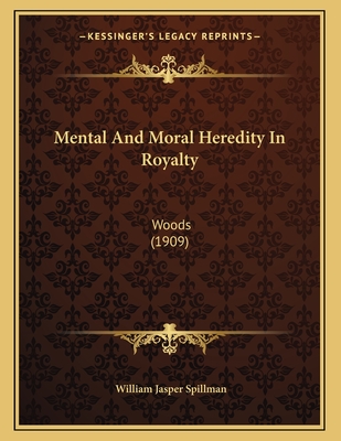 Mental and Moral Heredity in Royalty: Woods (1909) - Spillman, William Jasper