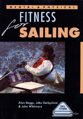 Mental and Physical Fitness for Sailing - Beggs, Alan, and Derbyshire, John, and Whitmore, John, Sir