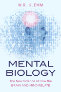 Mental Biology: The New Science of How the Brain and Mind Relate
