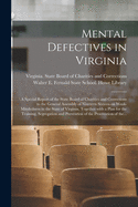 Mental Defectives in Virginia: a Special Report of the State Board of Charities and Corrections to the General Assembly of Nineteen Sixteen on Weak-mindedness in the State of Virginia, Together With a Plan for the Training, Segregation and Prevention...