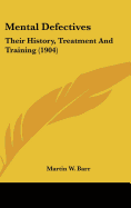 Mental Defectives: Their History, Treatment And Training (1904)