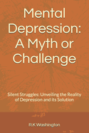 Mental Depression: A Myth or Challenge: Silent Struggles: Unveiling the Reality of Depression and its Solution