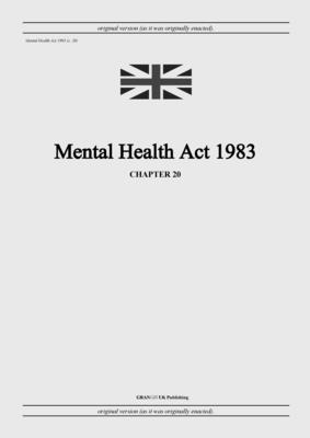 Mental Health Act 1983 (c. 20) - United Kingdom Legislation, and Uk Publishing, Grangis LLC (Adapted by)