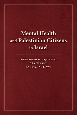 Mental Health and Palestinian Citizens in Israel - Levav, Itzhak (Editor), and Haj-Yahia, Muhammad M (Editor), and Nakash, Ora (Editor)