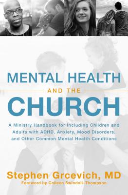 Mental Health and the Church: A Ministry Handbook for Including Children and Adults with Adhd, Anxiety, Mood Disorders, and Other Common Mental Health Conditions - Grcevich MD, Stephen