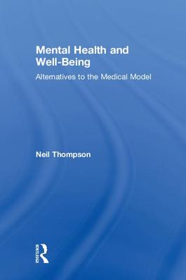 Mental Health and Well-Being: Alternatives to the Medical Model - Thompson, Neil