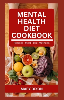 Mental Health Diet Cookbook: Healthy Recipes to Boost Brain Function and Improve Your Health - Dixon, Mary