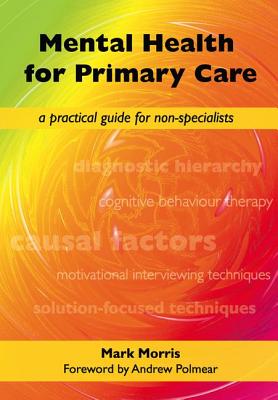 Mental Health for Primary Care: A Practical Guide for Non-Specialists - Morris, Mark, and Rogers, David, Dr.