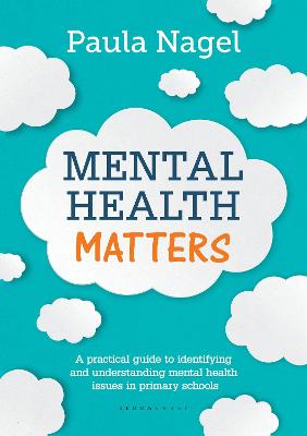 Mental Health Matters: A practical guide to identifying and understanding mental health issues in primary schools - Nagel, Paula