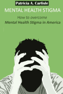Mental Health Stigma: How to Overcome Mental Health Stigma in America