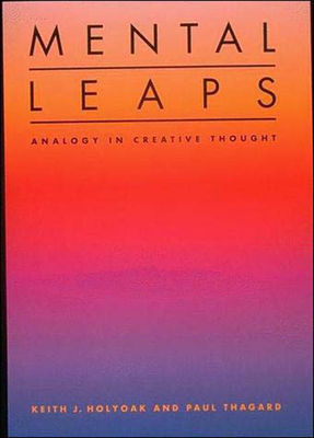 Mental Leaps: Analogy in Creative Thought - Holyoak, Keith J, and Thagard, Paul