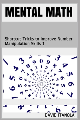 Mental Math: Shortcut Tricks to Improve Number Manipulation Skills 1 - Itanola, David