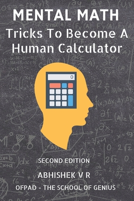 Mental Math: Tricks To Become A Human Calculator - The School of Genius, Ofpad, and V R, Abhishek