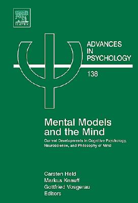 Mental Models and the Mind: Current Developments in Cognitive Psychology, Neuroscience and Philosophy of Mind Volume 138 - Held, Carsten (Editor), and Vosgerau, Gottfried M-Gv (Editor), and Knauff, Markus (Editor)