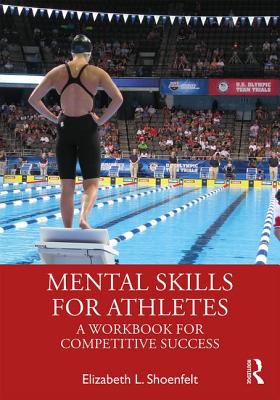 Mental Skills for Athletes: A Workbook for Competitive Success - Shoenfelt, Elizabeth L.