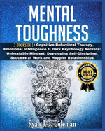 Mental Toughness: 3 Books in 1: Cognitive Behavioral Therapy, Emotional Intelligence & Dark Psychology Secrets: Unbeatable Mindset, Developing self-Discipline, Success at Work and Happier Relationships