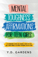 Mental Toughness Affirmations for Teen Girls: 101 Affirmations to Foster Grit, Resilience, Positive Self-Talk and a Growth Mindset for Optimal Performance and Well-Being