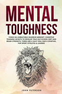 Mental Toughness: Forge an Unbeatable Warrior Mindset, Cognitive Training Secrets to Develop True Old School Grit and Brain Strength, Think Like a Navy SEAL & Spartan, for Sport Athletes & Leaders too